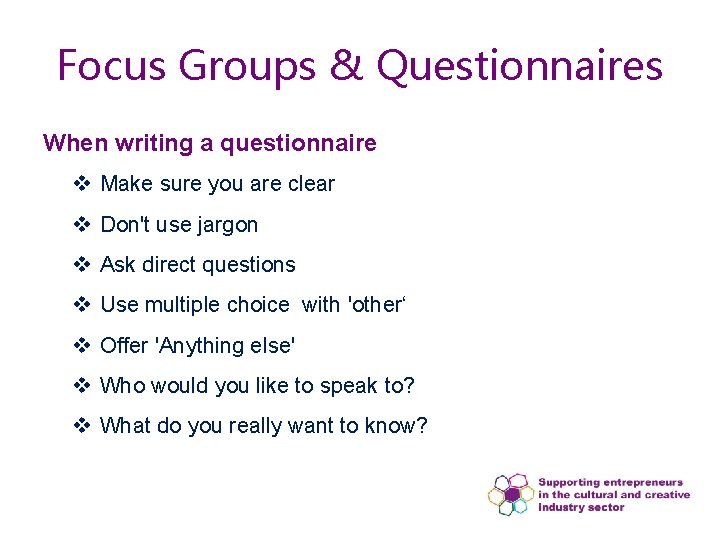 Focus Groups & Questionnaires When writing a questionnaire v Make sure you are clear