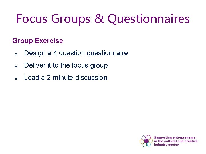 Focus Groups & Questionnaires Group Exercise v Design a 4 questionnaire v Deliver it