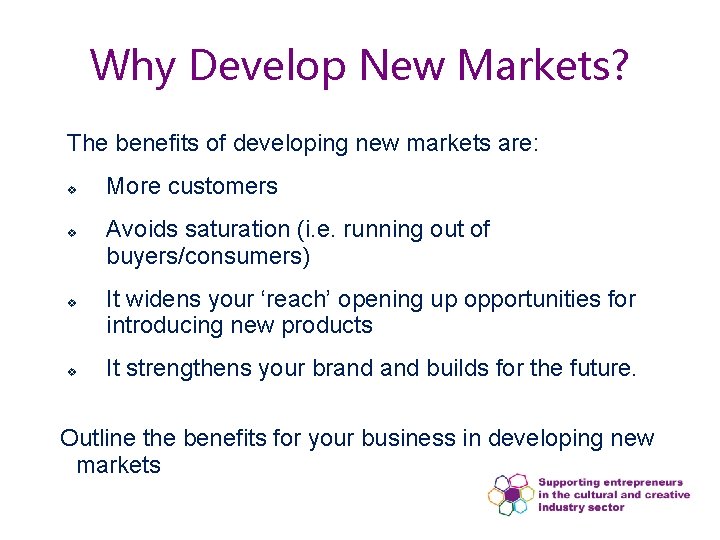 Why Develop New Markets? The benefits of developing new markets are: v v More