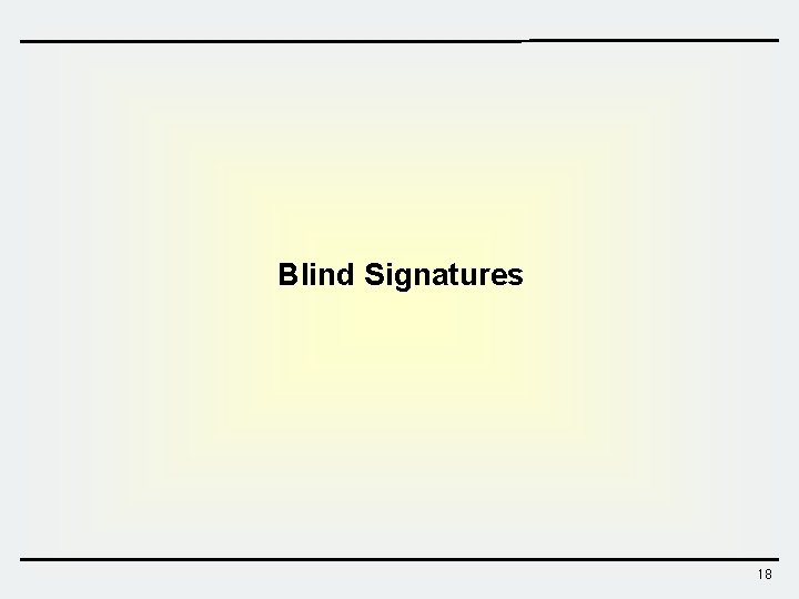 Blind Signatures 18 