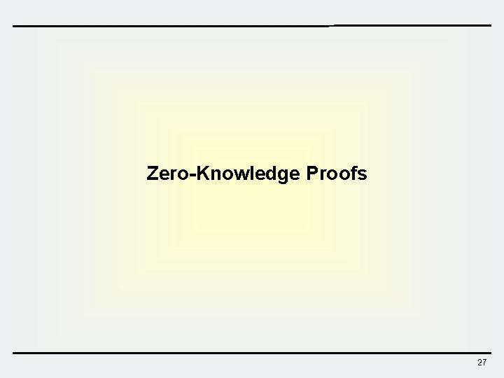 Zero-Knowledge Proofs 27 