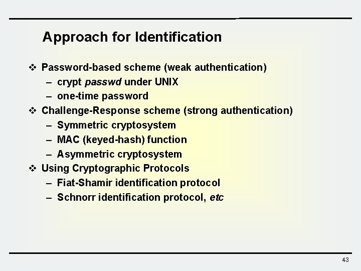 Approach for Identification v Password-based scheme (weak authentication) – crypt passwd under UNIX –