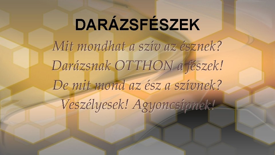 DARÁZSFÉSZEK Mit mondhat a szív az észnek? Darázsnak OTTHON a fészek! De mit mond