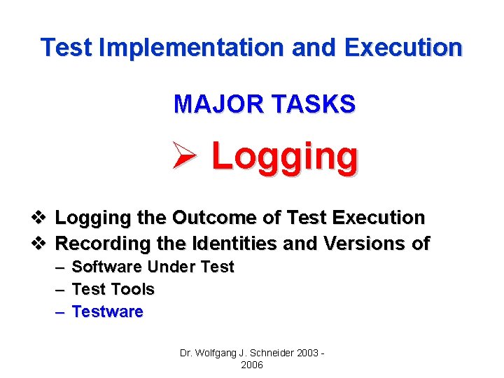 Test Implementation and Execution MAJOR TASKS Ø Logging v Logging the Outcome of Test Test Implementation and Execution MAJOR TASKS Ø Logging v Logging the Outcome of Test