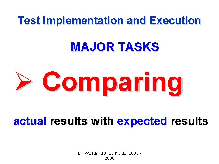 Test Implementation and Execution MAJOR TASKS Ø Comparing actual results with expected results Dr. Test Implementation and Execution MAJOR TASKS Ø Comparing actual results with expected results Dr.