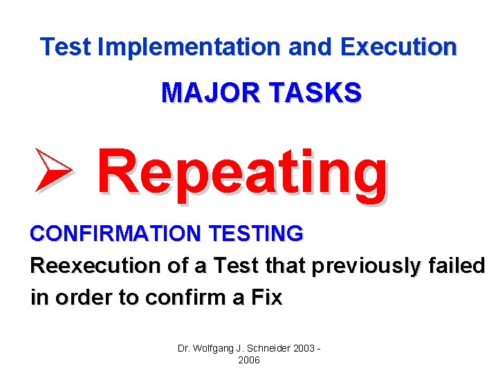Test Implementation and Execution MAJOR TASKS Ø Repeating CONFIRMATION TESTING Reexecution of a Test Test Implementation and Execution MAJOR TASKS Ø Repeating CONFIRMATION TESTING Reexecution of a Test