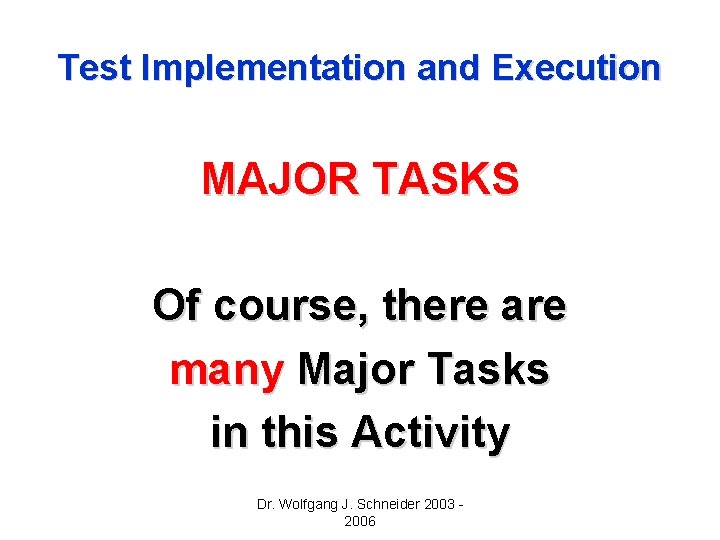 Test Implementation and Execution MAJOR TASKS Of course, there are many Major Tasks in Test Implementation and Execution MAJOR TASKS Of course, there are many Major Tasks in
