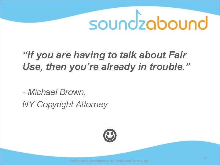 “If you are having to talk about Fair Use, then you’re already in trouble.