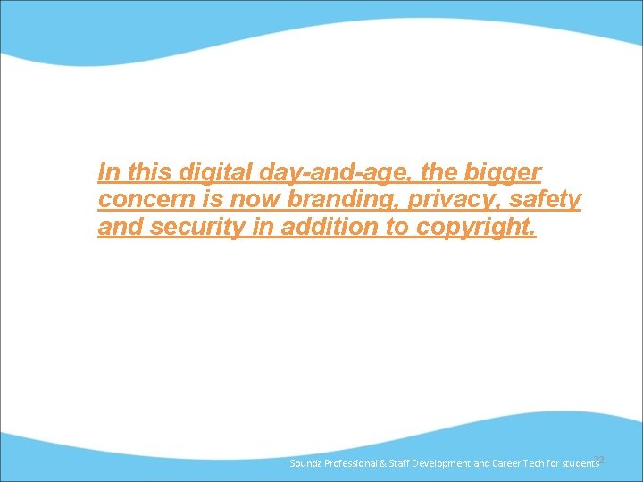 In this digital day-and-age, the bigger concern is now branding, privacy, safety and security