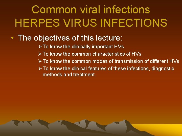 Common viral infections HERPES VIRUS INFECTIONS • The objectives of this lecture: Ø To