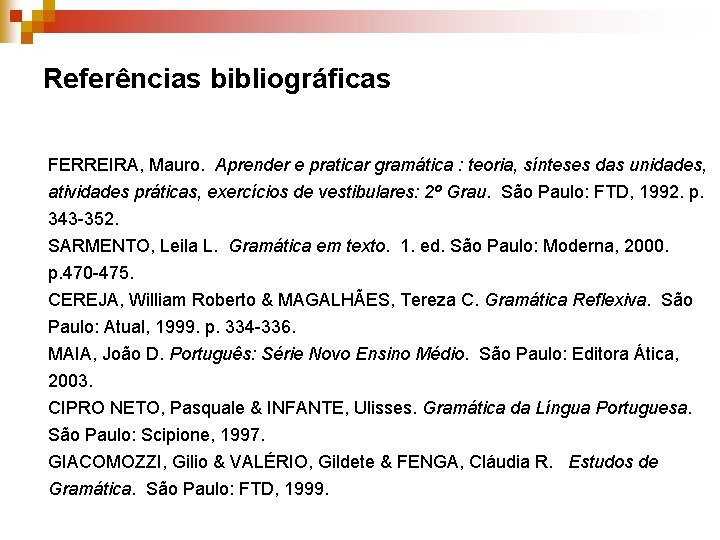 Referências bibliográficas FERREIRA, Mauro. Aprender e praticar gramática : teoria, sínteses das unidades, atividades