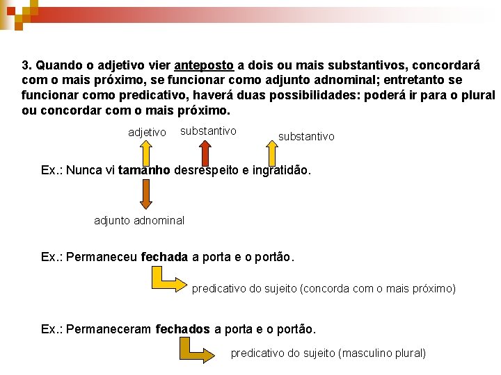 3. Quando o adjetivo vier anteposto a dois ou mais substantivos, concordará com o