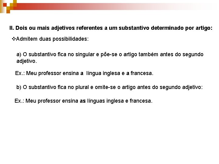 II. Dois ou mais adjetivos referentes a um substantivo determinado por artigo: Admitem duas