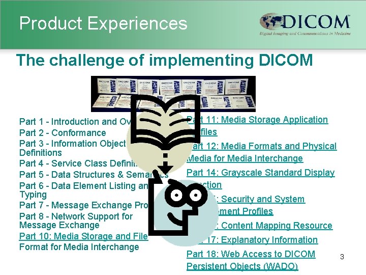 Product Experiences The challenge of implementing DICOM Part 1 - Introduction and Overview Part