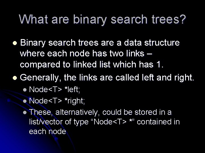 What are binary search trees? Binary search trees are a data structure where each