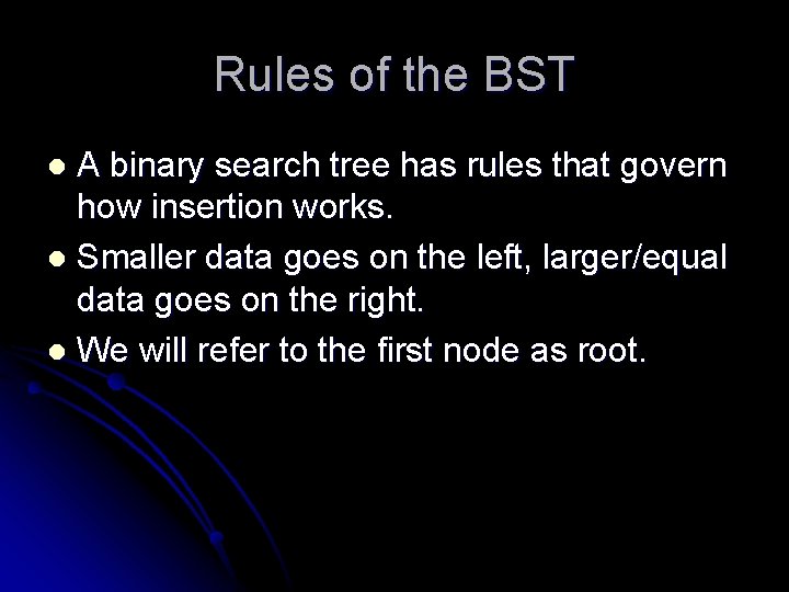 Rules of the BST A binary search tree has rules that govern how insertion