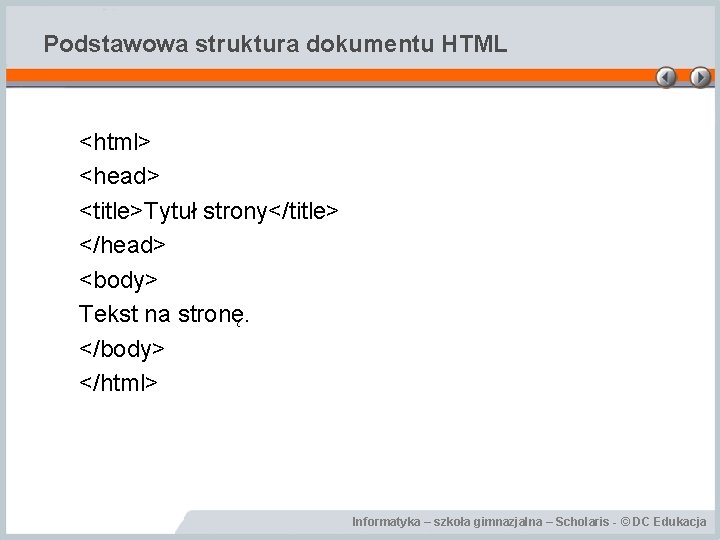 Podstawowa struktura dokumentu HTML <html> <head> <title>Tytuł strony</title> </head> <body> Tekst na stronę. </body>