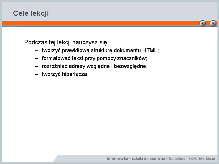 Cele lekcji Podczas tej lekcji nauczysz się: – – tworzyć prawidłową strukturę dokumentu HTML;