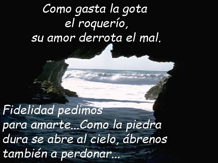 Como gasta la gota el roquerío, su amor derrota el mal. Fidelidad pedimos para