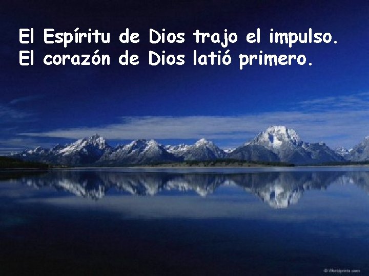 El Espíritu de Dios trajo el impulso. El corazón de Dios latió primero. 