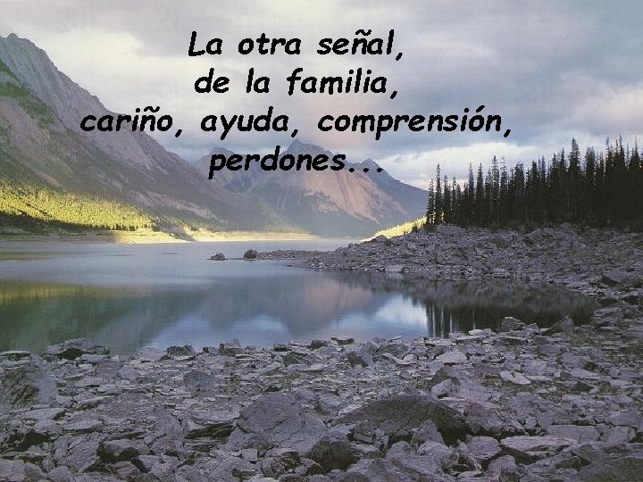 La otra señal, de la familia, cariño, ayuda, comprensión, perdones. . . 