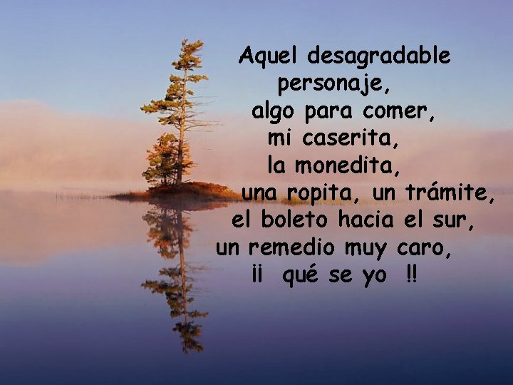 Aquel desagradable personaje, algo para comer, mi caserita, la monedita, una ropita, un trámite,