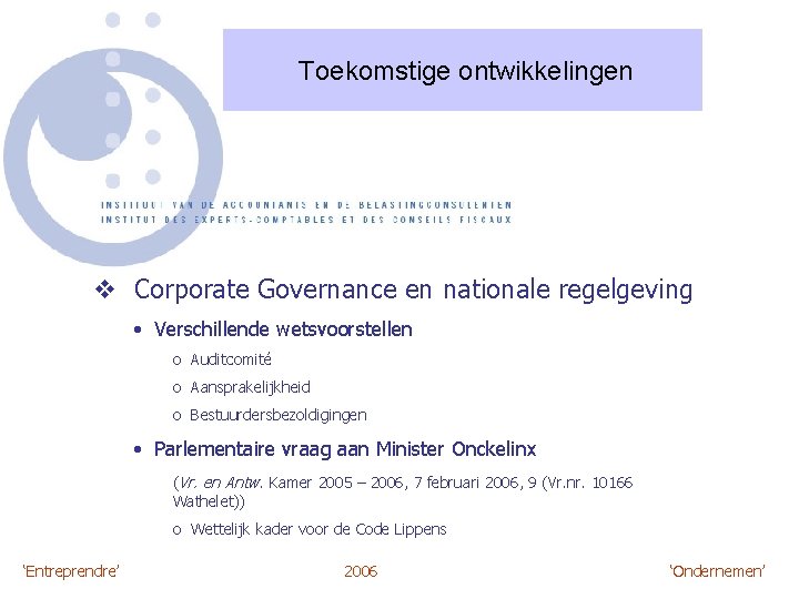 Toekomstige ontwikkelingen v Corporate Governance en nationale regelgeving • Verschillende wetsvoorstellen o Auditcomité o
