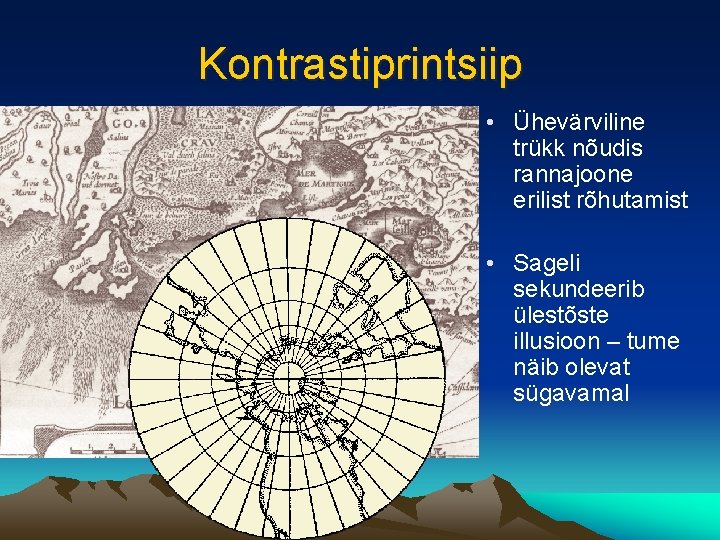 Kontrastiprintsiip • Ühevärviline trükk nõudis rannajoone erilist rõhutamist • Sageli sekundeerib ülestõste illusioon –