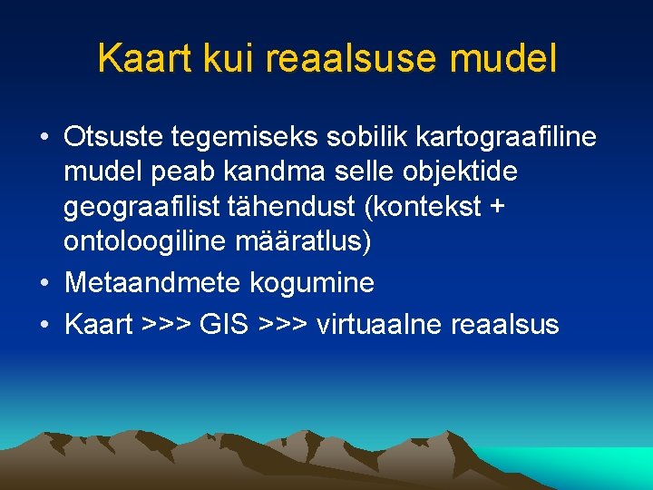 Kaart kui reaalsuse mudel • Otsuste tegemiseks sobilik kartograafiline mudel peab kandma selle objektide