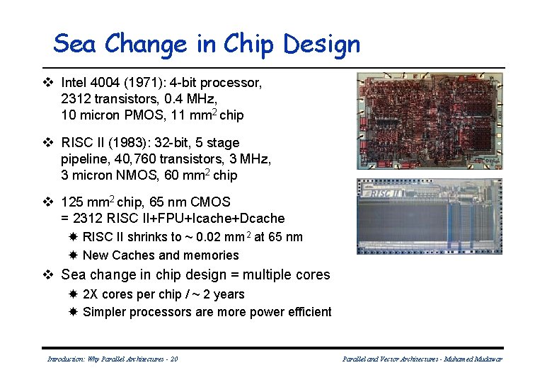 Sea Change in Chip Design v Intel 4004 (1971): 4 -bit processor, 2312 transistors,