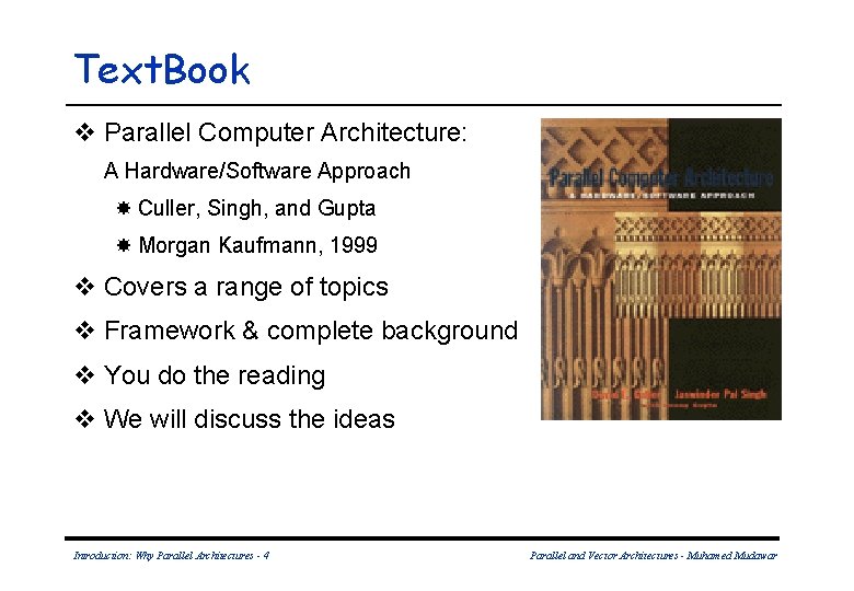 Text. Book v Parallel Computer Architecture: A Hardware/Software Approach Culler, Singh, and Gupta Morgan