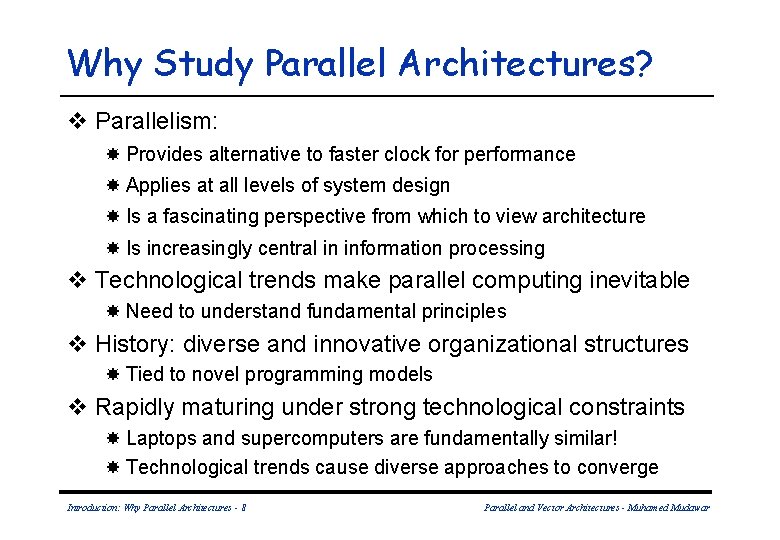 Why Study Parallel Architectures? v Parallelism: Provides alternative to faster clock for performance Applies