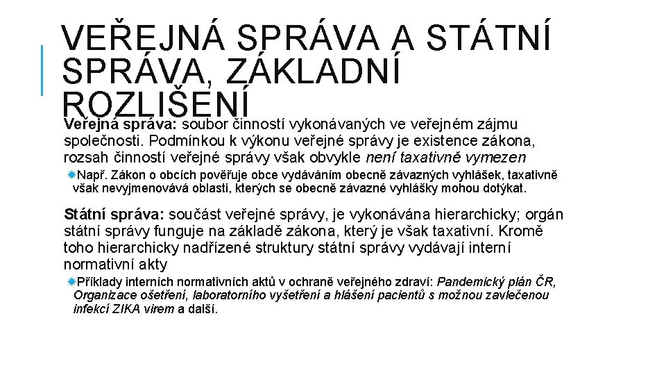 VEŘEJNÁ SPRÁVA A STÁTNÍ SPRÁVA, ZÁKLADNÍ ROZLIŠENÍ Veřejná správa: soubor činností vykonávaných ve veřejném