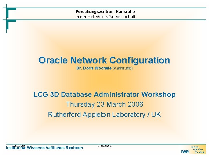 Forschungszentrum Karlsruhe in der Helmholtz-Gemeinschaft Oracle Network Configuration Dr. Doris Wochele (Karlsruhe) LCG 3