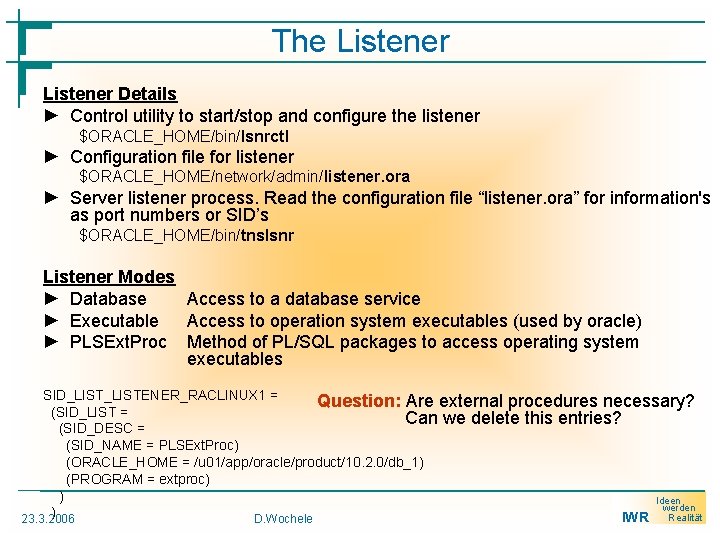 The Listener Details ► Control utility to start/stop and configure the listener $ORACLE_HOME/bin/lsnrctl ►