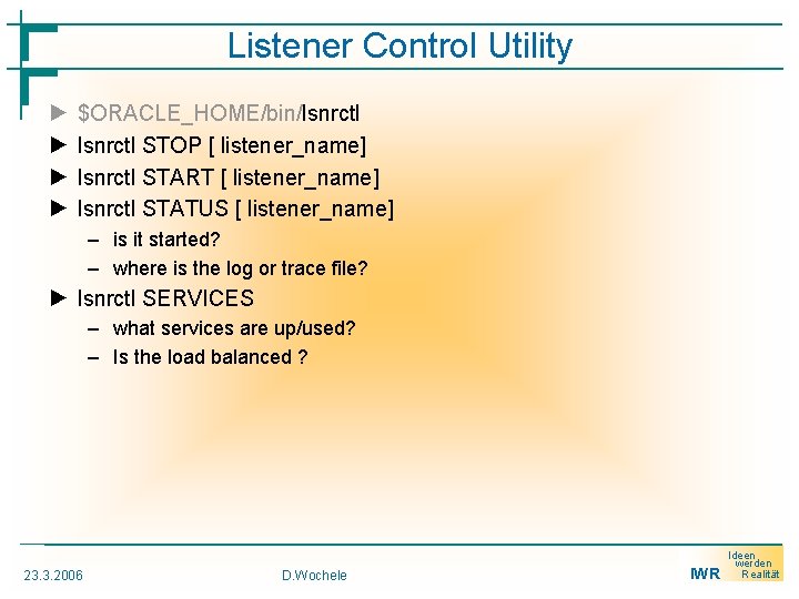 Listener Control Utility ► ► $ORACLE_HOME/bin/lsnrctl STOP [ listener_name] lsnrctl START [ listener_name] lsnrctl