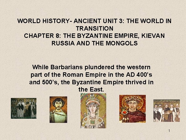 WORLD HISTORY- ANCIENT UNIT 3: THE WORLD IN TRANSITION CHAPTER 8: THE BYZANTINE EMPIRE,