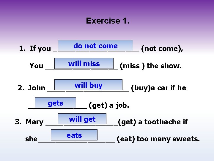 Exercise 1. do not come 1. If you __________ (not come), will miss You