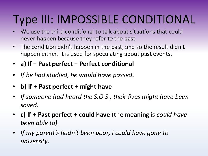 Type III: IMPOSSIBLE CONDITIONAL • We use third conditional to talk about situations that