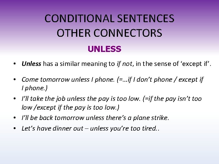 CONDITIONAL SENTENCES OTHER CONNECTORS UNLESS • Unless has a similar meaning to if not,