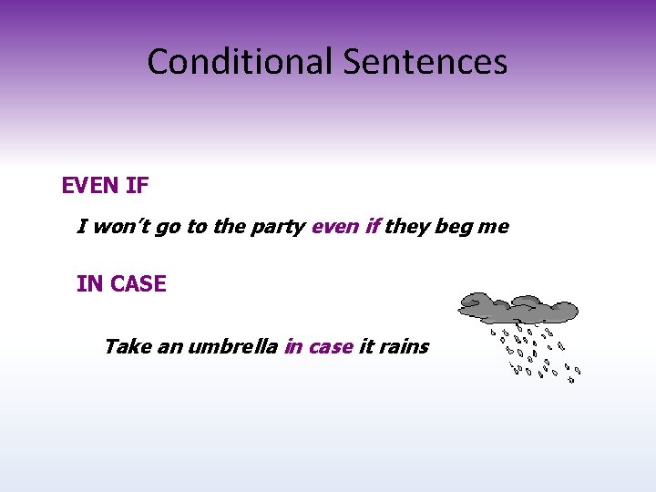 Conditional Sentences EVEN IF I won’t go to the party even if they beg