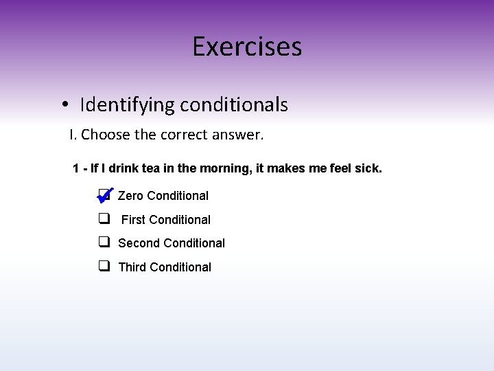 Exercises • Identifying conditionals I. Choose the correct answer. 1 - If I drink