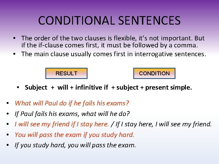 CONDITIONAL SENTENCES • The order of the two clauses is flexible, it’s not important.