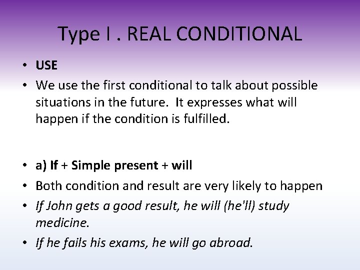 Type I. REAL CONDITIONAL • USE • We use the first conditional to talk