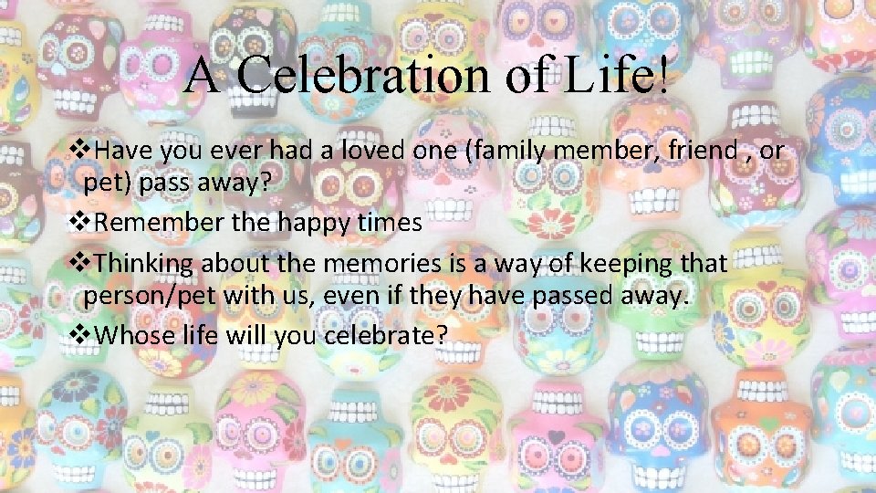 A Celebration of Life! v. Have you ever had a loved one (family member,