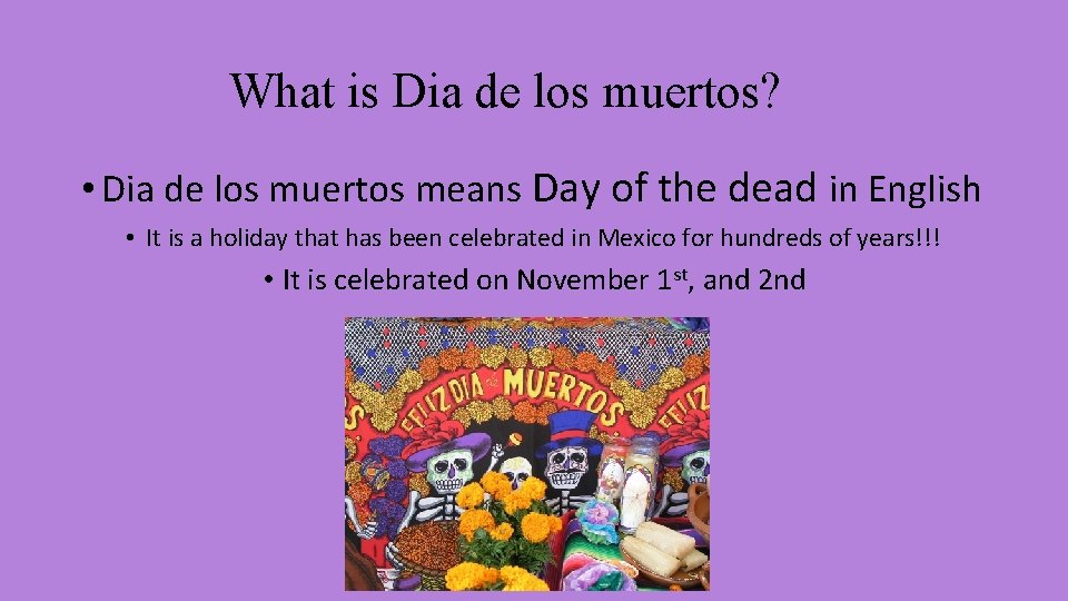 What is Dia de los muertos? • Dia de los muertos means Day of