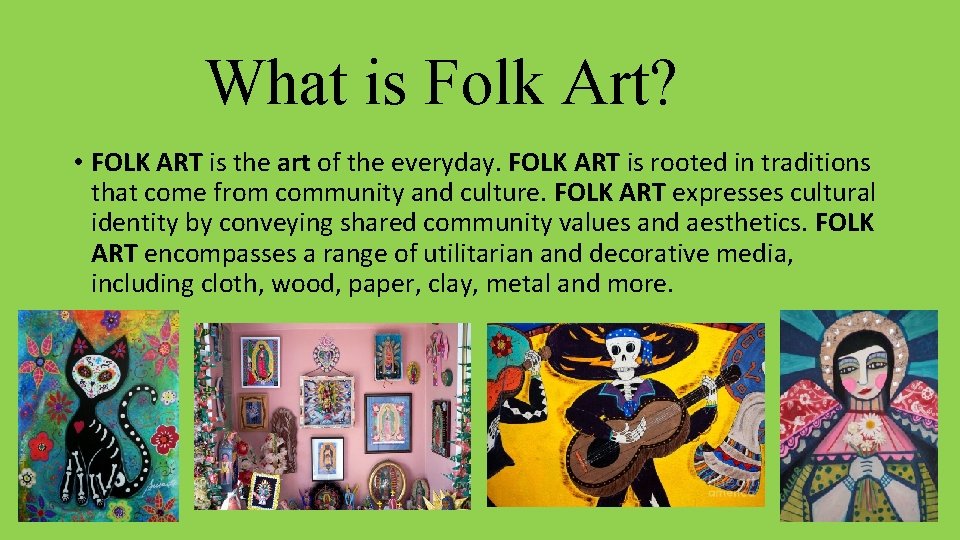 What is Folk Art? • FOLK ART is the art of the everyday. FOLK