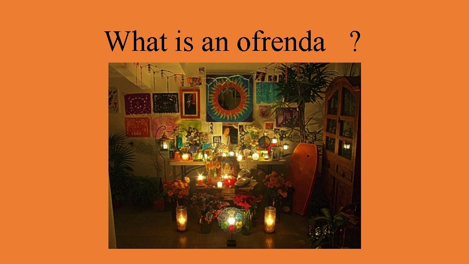 What is an ofrenda ? 