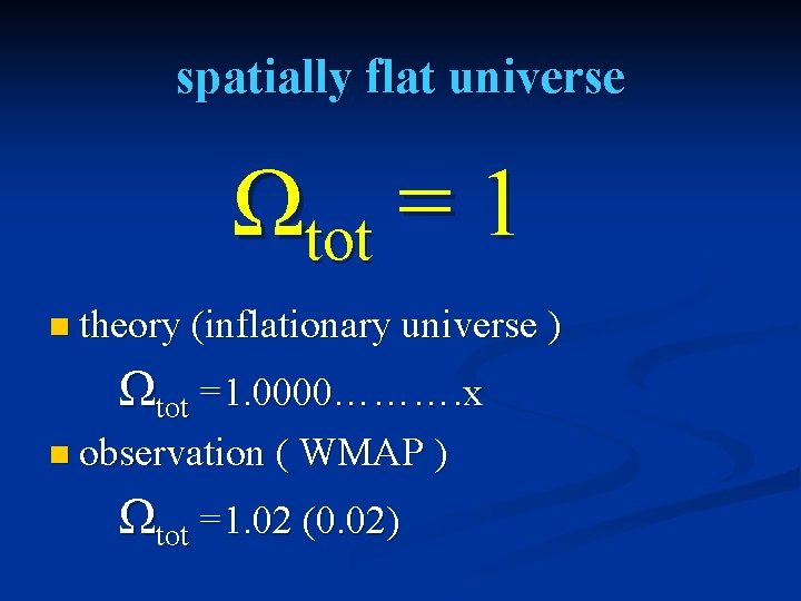 spatially flat universe Ωtot = 1 n theory (inflationary universe ) Ωtot =1. 0000……….