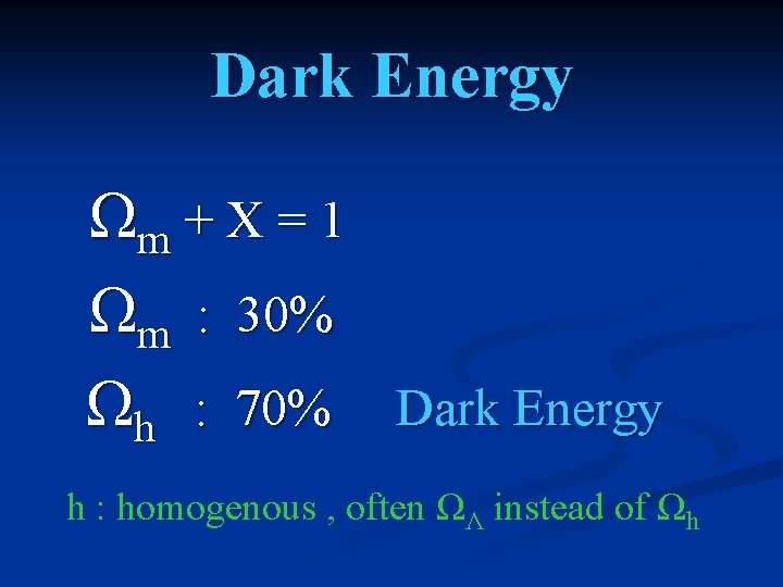 Dark Energy Ωm + X = 1 Ωm : 30% Ωh : 70% Dark